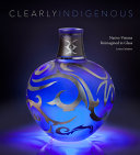 Clearly indigenous : native visions reimagined in glass /