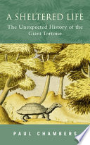 A sheltered life : the unexpected history of the giant tortoise /