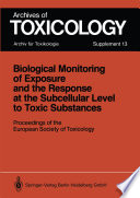 Biological Monitoring of Exposure and the Response at the Subcellular Level to Toxic Substances : Proceedings of the European Society of Toxicology Meeting held in Munich, September 4-7, 1988 /