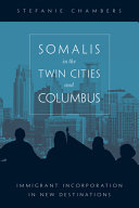 Somalis in the Twin Cities and Columbus : immigrant incorporation in new destinations /