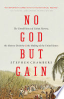 No God but gain : the untold story of Cuban slavery, the Monroe doctrine, and the making of the United States /