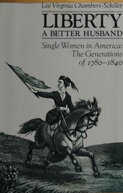 Liberty, a better husband : single women in America : the generations of 1780-1840 /
