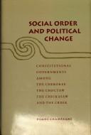 Social order and political change : constitutional governments among the Cherokee, the Choctaw, the Chickasaw, and the Creek /