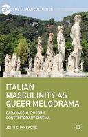 Italian masculinity as queer melodrama : Caravaggio, Puccini, contemporary cinema /