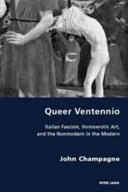 Queer ventennio : Italian fascism, homoerotic art, and the nonmodern in the modern /