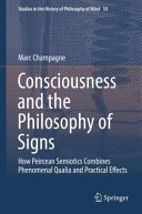 Consciousness and the philosophy of signs : how Peircean semiotics combines phenomenal qualia and practical effects /