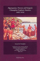 Algonquians, Hurons and Iroquois : Champlain explores America, 1603-1616 : being The voyages and explorations of Samuel de Champlain (1604-1616) /