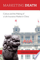 Marketing death : culture and the making of a life insurance market in China /