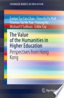 The Value of the Humanities in Higher Education : Perspectives from Hong Kong /