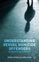 Understanding sexual homicide offenders : an integrated approach /