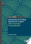 Automation of Trading Machine for Traders : How to Develop Trading Models /