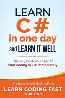Learn C# in one day and learn it well : C# for beginners with hands-on project : the only book you need to start coding in C# immediately /