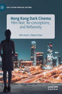 Hong Kong dark cinema : film noir, re-conceptions, and reflexivity /