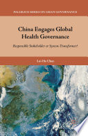 China Engages Global Health Governance : Responsible Stakeholder or System-Transformer? /