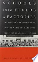 Schools into fields and factories : anarchists, the Guomindang, and the National Labor University in Shanghai, 1927-1932 /