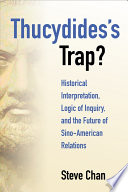 Thucydides's trap? : historical interpretation, logic of inquiry, and the future of Sino-American relations /