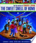 The sweet smell of home : the life and art of Leonard F. Chana /