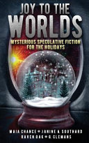 Joy to the worlds : mysterious speculative fiction for the holidays /