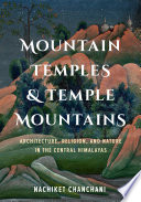 Mountain temples & temple mountains : architecture, religion, and nature in the central Himalayas /