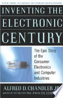 Inventing the electronic century : the epic story of the consumer electronics and computer industries /