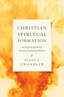 Christian spiritual formation : an integrated approach for personal and relational wholeness /