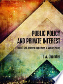 Public policy and private interest : ideas, self-interest and ethics in public policy /