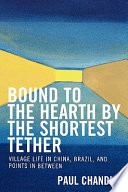 Bound to the hearth by the shortest tether : village life in China, Brazil and points in between /