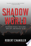 Shadow world : resurgent Russia, the global new left, and radical Islam /