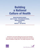 Building a national culture of health : background, action framework, measures, and next steps /