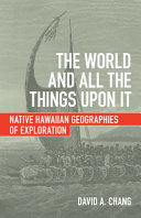 The world and all the things upon it : native Hawaiian geographies of exploration /
