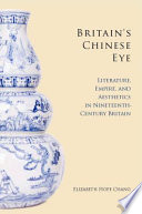Britain's Chinese eye : literature, empire, and aesthetics in nineteenth-century Britain /