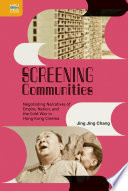 Screening communities : negotiating narratives of empire, nation, and the Cold War in Hong Kong cinema /