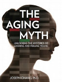 The aging myth : unlocking the mysteries of looking and feeling young /