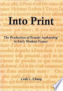 Into print : the production of female authorship in early modern France /