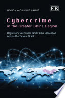 Cybercrime in the Greater China Region : regulatory responses and crime prevention across the Taiwan Strait /
