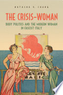 The crisis-woman : body politics and the modern woman in fascist Italy /
