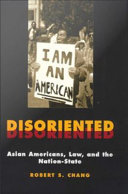 Disoriented : Asian Americans, law, and the nation-state /