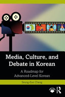 Media, culture, and debate in Korean : a roadmap for advanced-level Korean = MidioÌ†, munhwa, t'oron uÌ†l t'onghan koguÌ†p Han'gugoÌ† suoÌ†p /