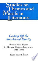 Casting off the shackles of family : Ibsen's Nora figure in modern Chinese literature, 1918-1942 /