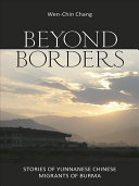 Beyond borders : stories of Yunnanese Chinese migrants of Burma /