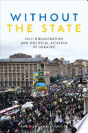 Without the state : self-organization and political activism in Ukraine /