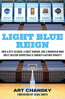 Light blue reign : how a city slicker, a quiet Kansan, and a mountain man built college basketball's longest-lasting dynasty /