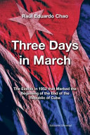 Three days in March : the events in 1952 that marked the beginning of the end of the Republic of Cuba /