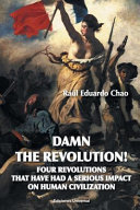 Damn the revolution! : four revolutions that have had a serious impact on human civilization /