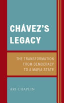 Chavez's legacy : the transformation from democracy to a mafia state /