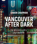 Vancouver after dark : the wild history of a city's nightlife /