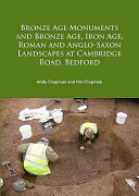 Bronze Age monuments and Bronze Age, Iron Age, Roman and Anglo-Saxon landscapes at Cambridge Road, Bedford /