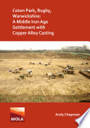 Coton Park, Rugby, Warwickshire : a Middle Iron Age settlement with copper alloy casting /