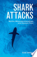 Shark attacks : myths, misunderstandings and human fear /