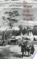 Ten months in the "Orphan Brigade" : Conrade Wise Chapman's Civil War memoir /